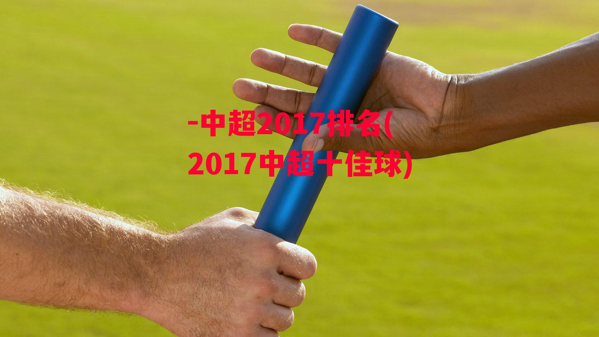 -中超2017排名(2017中超十佳球)