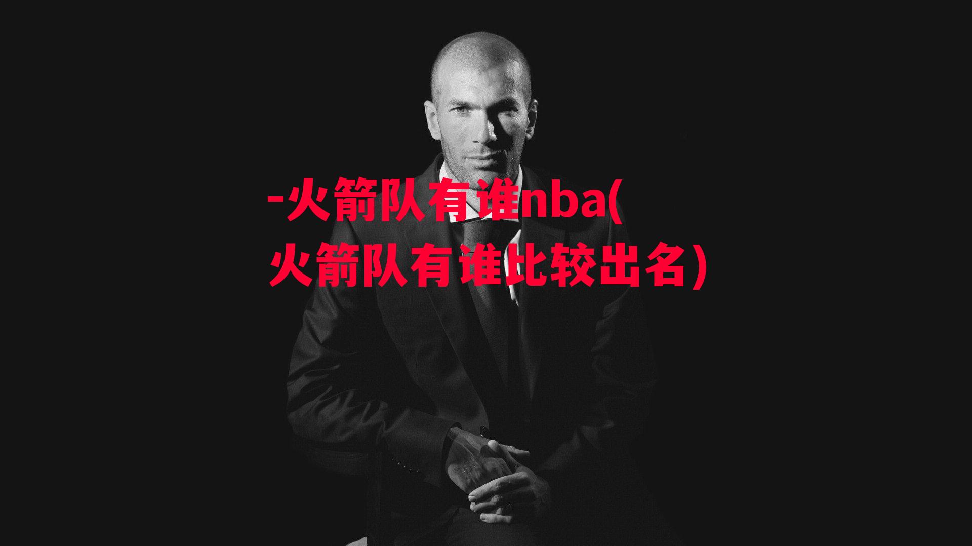 -火箭队有谁nba(火箭队有谁比较出名)